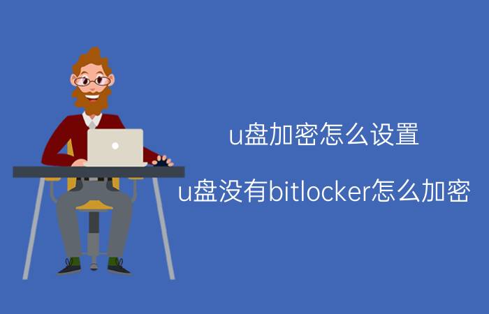 u盘加密怎么设置 u盘没有bitlocker怎么加密？